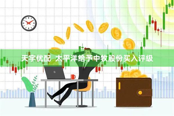 天宇优配  太平洋给予中牧股份买入评级